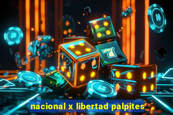 nacional x libertad palpites